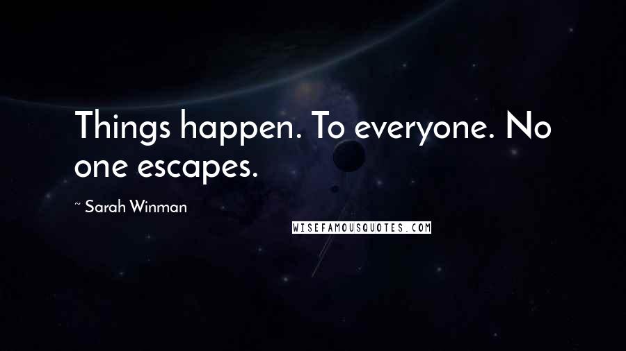 Sarah Winman Quotes: Things happen. To everyone. No one escapes.