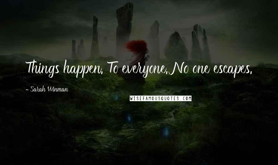 Sarah Winman Quotes: Things happen. To everyone. No one escapes.