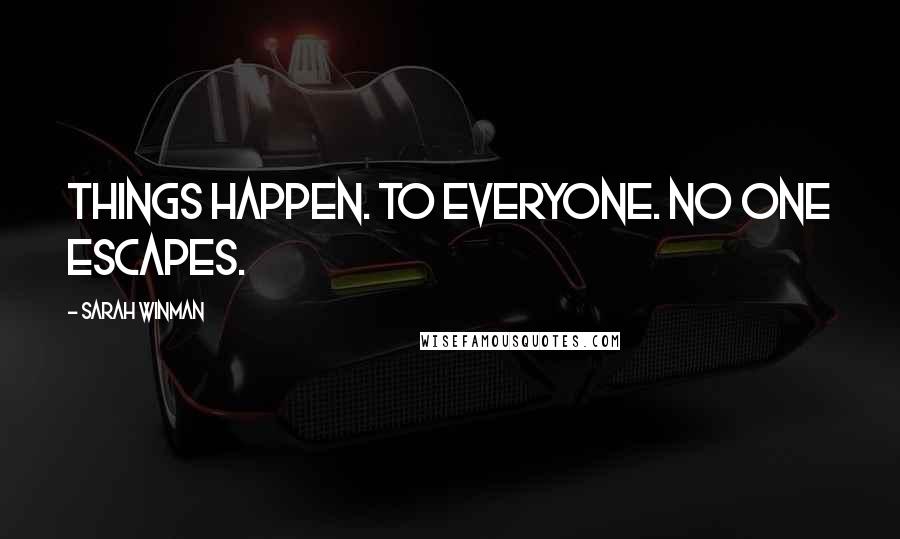 Sarah Winman Quotes: Things happen. To everyone. No one escapes.