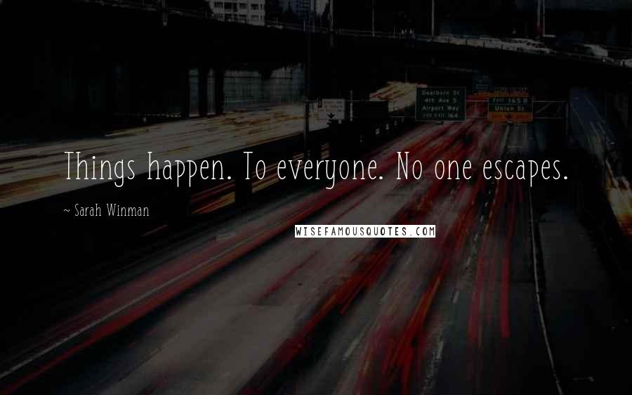 Sarah Winman Quotes: Things happen. To everyone. No one escapes.