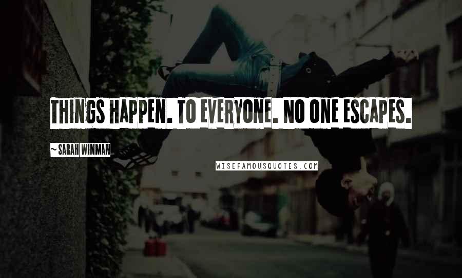 Sarah Winman Quotes: Things happen. To everyone. No one escapes.