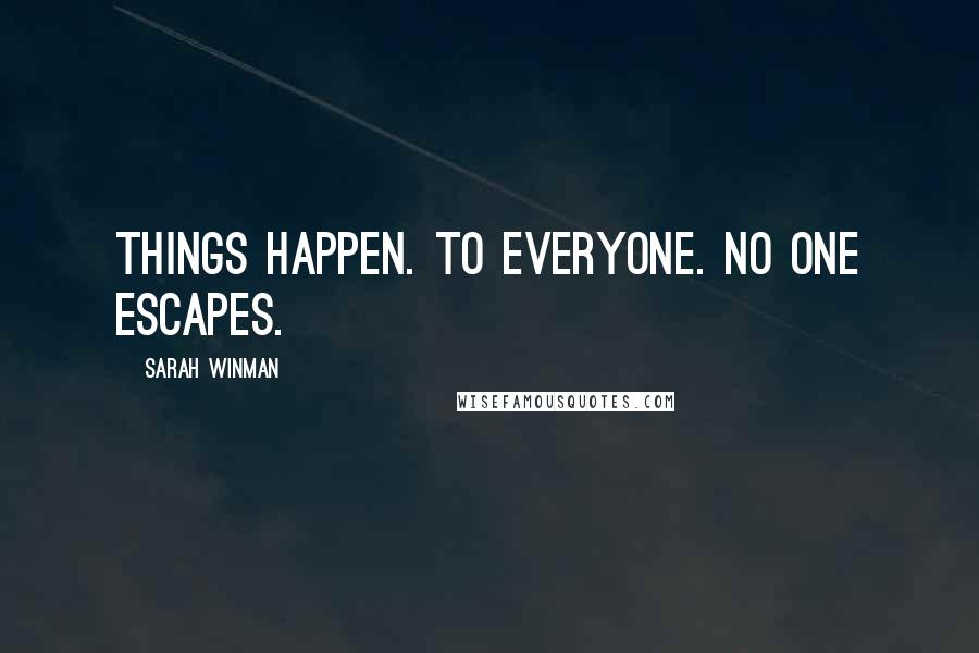 Sarah Winman Quotes: Things happen. To everyone. No one escapes.