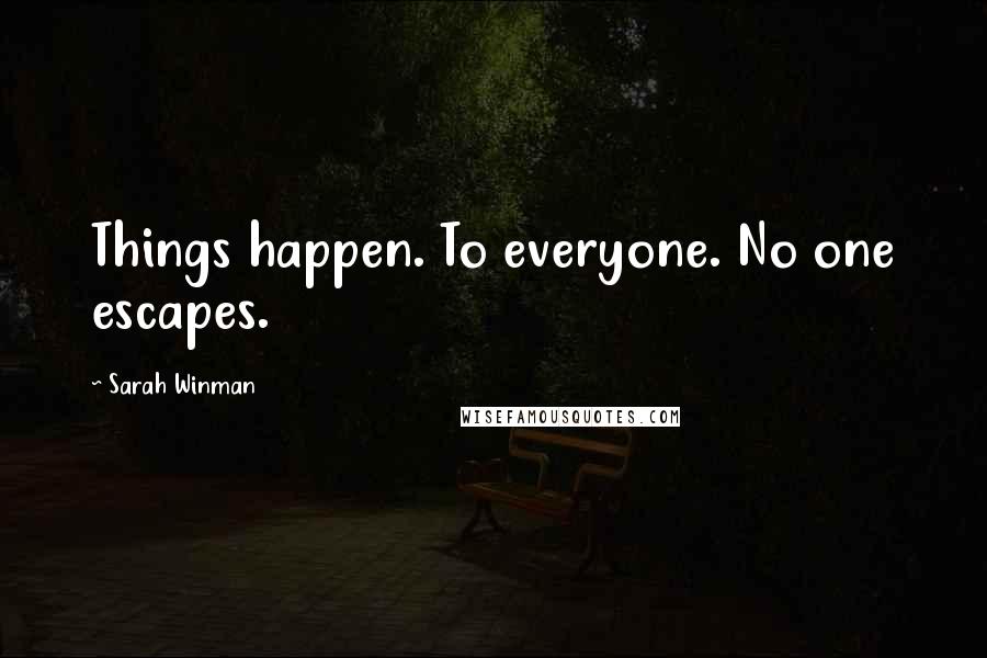 Sarah Winman Quotes: Things happen. To everyone. No one escapes.