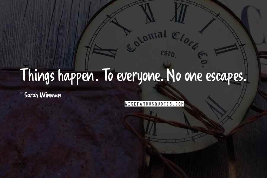 Sarah Winman Quotes: Things happen. To everyone. No one escapes.