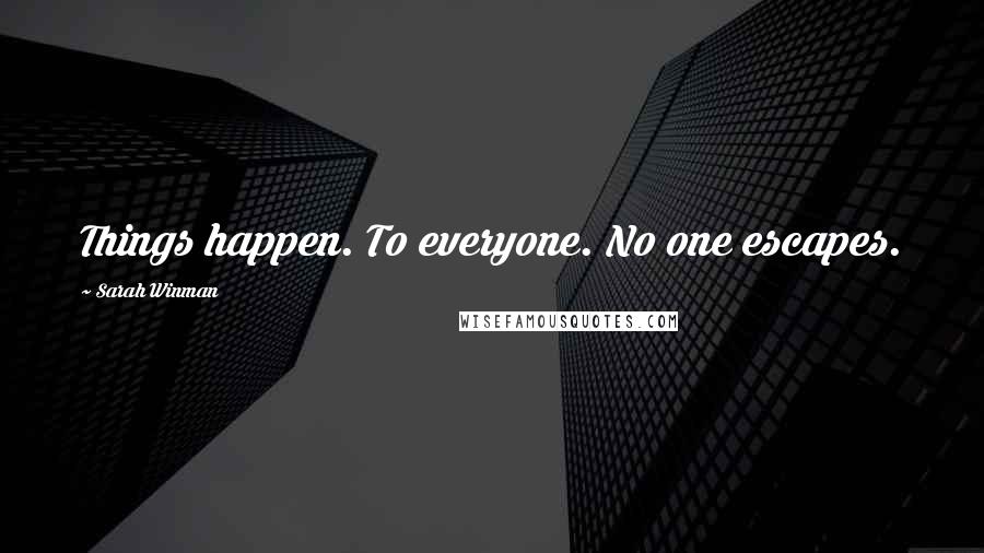 Sarah Winman Quotes: Things happen. To everyone. No one escapes.