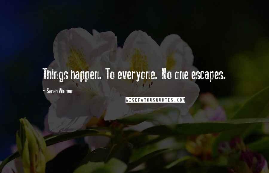 Sarah Winman Quotes: Things happen. To everyone. No one escapes.