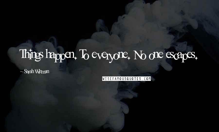 Sarah Winman Quotes: Things happen. To everyone. No one escapes.
