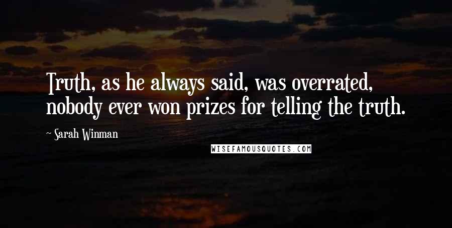 Sarah Winman Quotes: Truth, as he always said, was overrated, nobody ever won prizes for telling the truth.