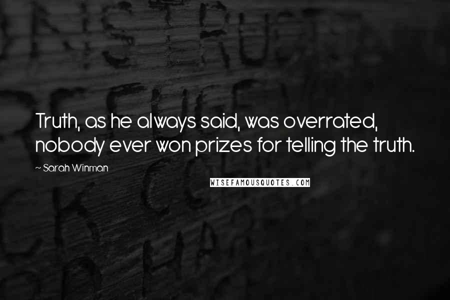 Sarah Winman Quotes: Truth, as he always said, was overrated, nobody ever won prizes for telling the truth.
