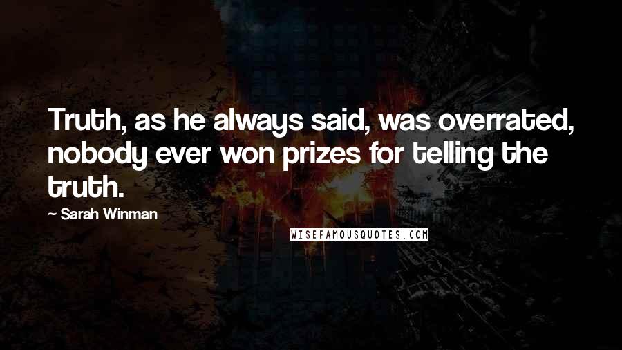 Sarah Winman Quotes: Truth, as he always said, was overrated, nobody ever won prizes for telling the truth.