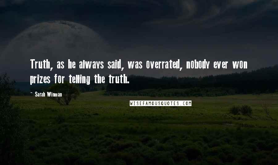 Sarah Winman Quotes: Truth, as he always said, was overrated, nobody ever won prizes for telling the truth.