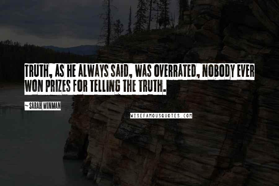 Sarah Winman Quotes: Truth, as he always said, was overrated, nobody ever won prizes for telling the truth.