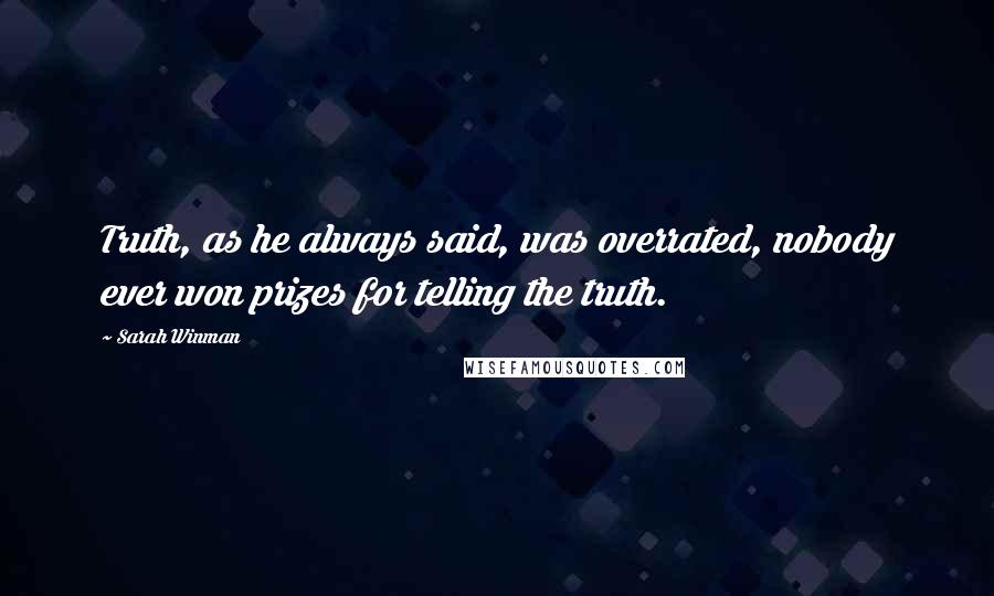 Sarah Winman Quotes: Truth, as he always said, was overrated, nobody ever won prizes for telling the truth.