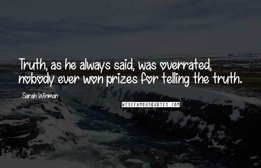 Sarah Winman Quotes: Truth, as he always said, was overrated, nobody ever won prizes for telling the truth.