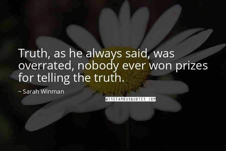 Sarah Winman Quotes: Truth, as he always said, was overrated, nobody ever won prizes for telling the truth.