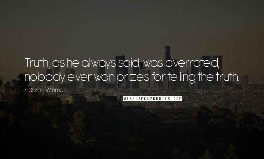 Sarah Winman Quotes: Truth, as he always said, was overrated, nobody ever won prizes for telling the truth.