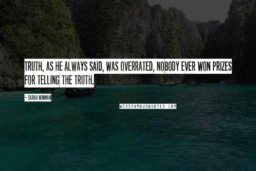Sarah Winman Quotes: Truth, as he always said, was overrated, nobody ever won prizes for telling the truth.