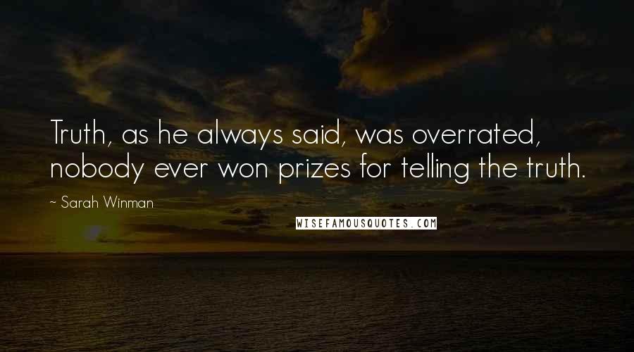 Sarah Winman Quotes: Truth, as he always said, was overrated, nobody ever won prizes for telling the truth.