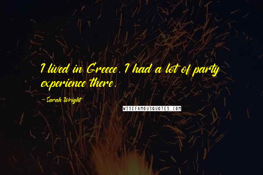 Sarah Wright Quotes: I lived in Greece. I had a lot of party experience there.
