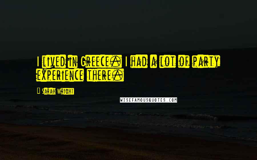Sarah Wright Quotes: I lived in Greece. I had a lot of party experience there.