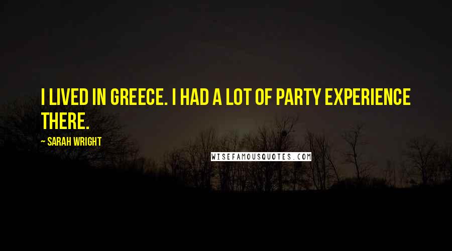 Sarah Wright Quotes: I lived in Greece. I had a lot of party experience there.