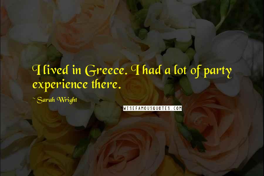 Sarah Wright Quotes: I lived in Greece. I had a lot of party experience there.