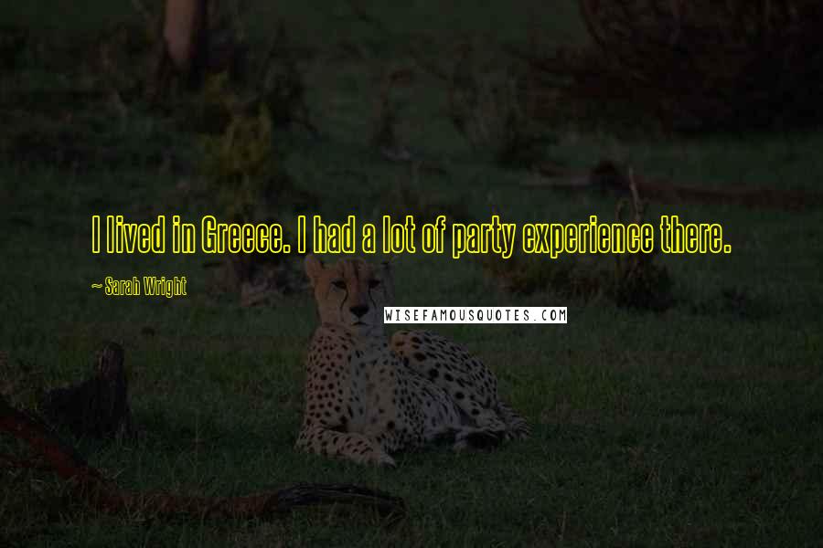 Sarah Wright Quotes: I lived in Greece. I had a lot of party experience there.