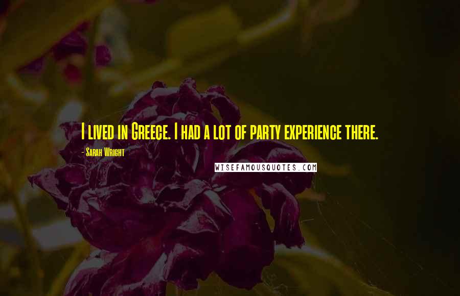 Sarah Wright Quotes: I lived in Greece. I had a lot of party experience there.