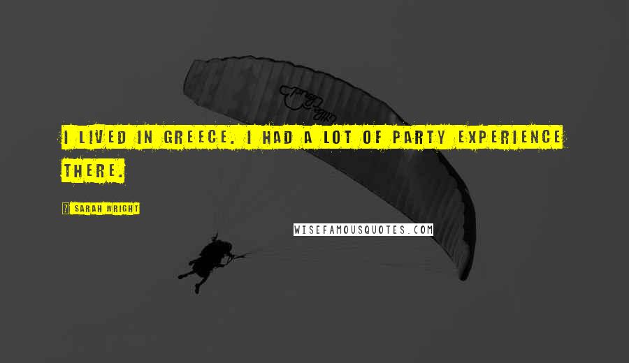 Sarah Wright Quotes: I lived in Greece. I had a lot of party experience there.