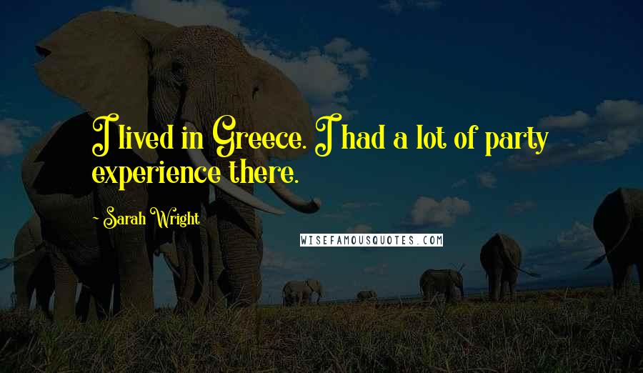 Sarah Wright Quotes: I lived in Greece. I had a lot of party experience there.