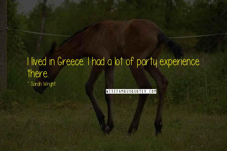 Sarah Wright Quotes: I lived in Greece. I had a lot of party experience there.