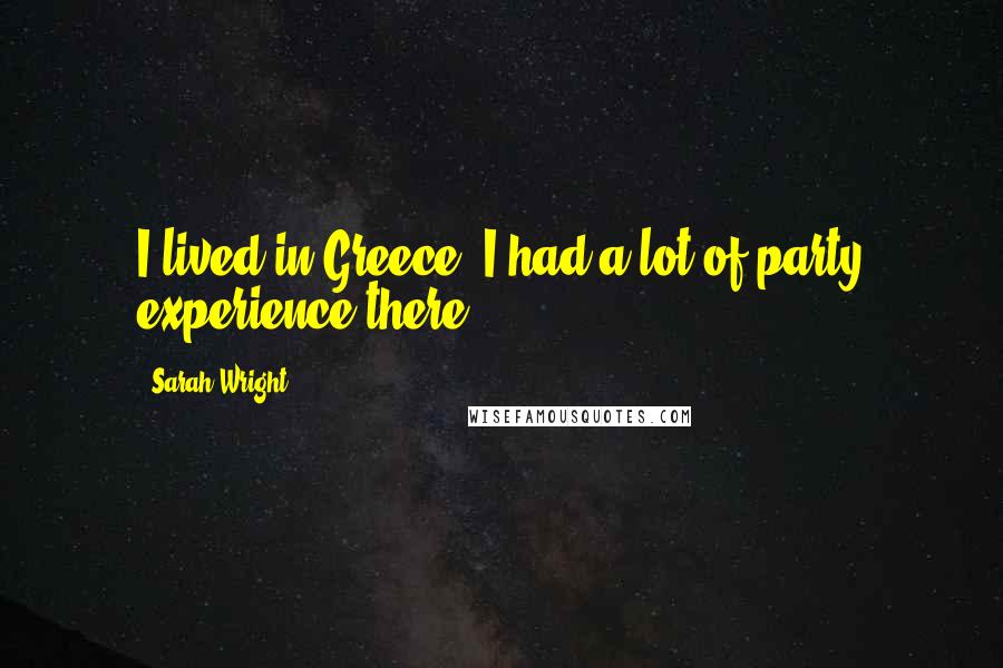 Sarah Wright Quotes: I lived in Greece. I had a lot of party experience there.
