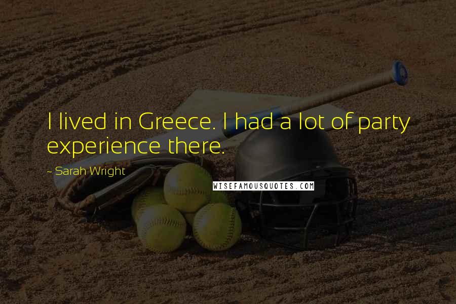 Sarah Wright Quotes: I lived in Greece. I had a lot of party experience there.