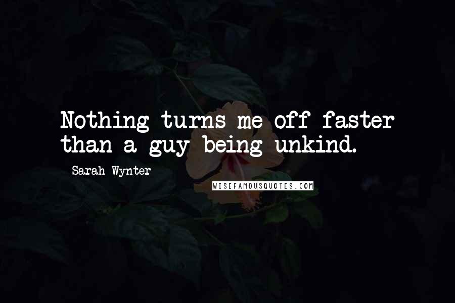 Sarah Wynter Quotes: Nothing turns me off faster than a guy being unkind.