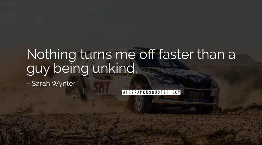 Sarah Wynter Quotes: Nothing turns me off faster than a guy being unkind.