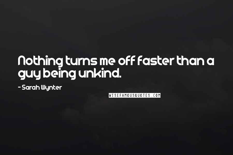 Sarah Wynter Quotes: Nothing turns me off faster than a guy being unkind.