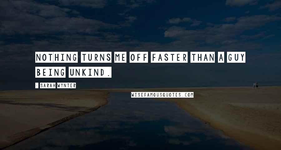 Sarah Wynter Quotes: Nothing turns me off faster than a guy being unkind.