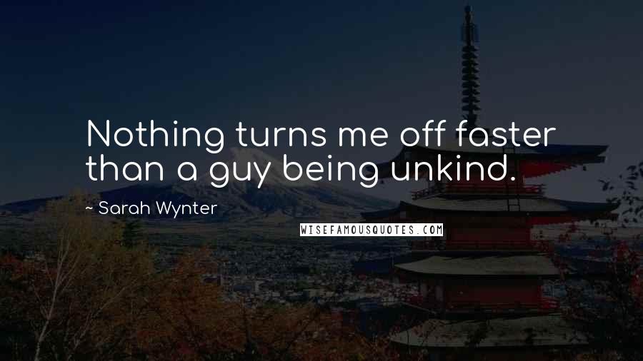 Sarah Wynter Quotes: Nothing turns me off faster than a guy being unkind.