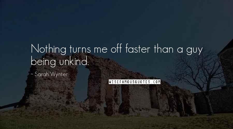 Sarah Wynter Quotes: Nothing turns me off faster than a guy being unkind.