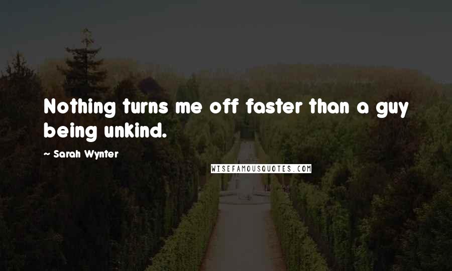 Sarah Wynter Quotes: Nothing turns me off faster than a guy being unkind.