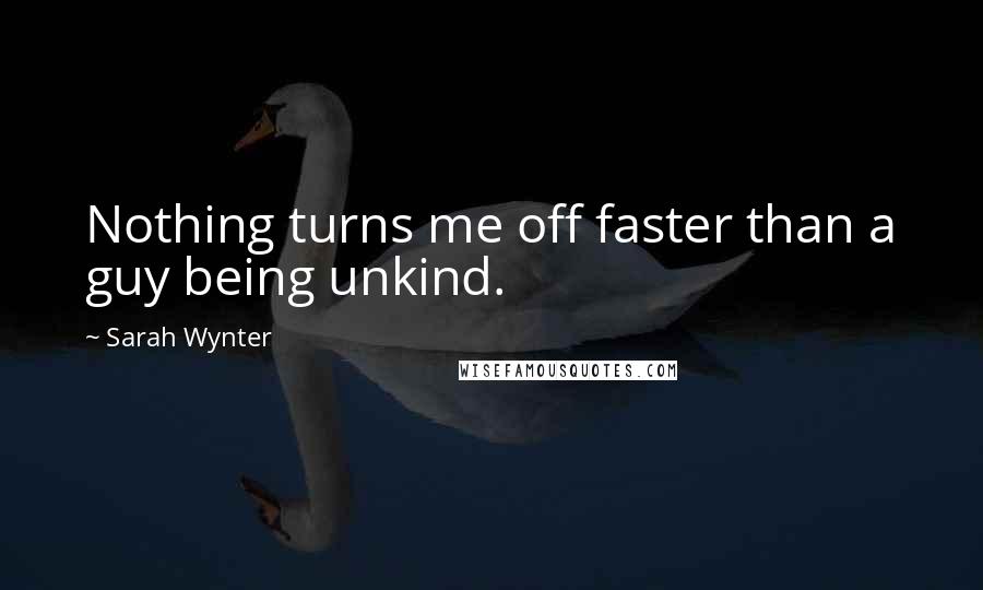 Sarah Wynter Quotes: Nothing turns me off faster than a guy being unkind.