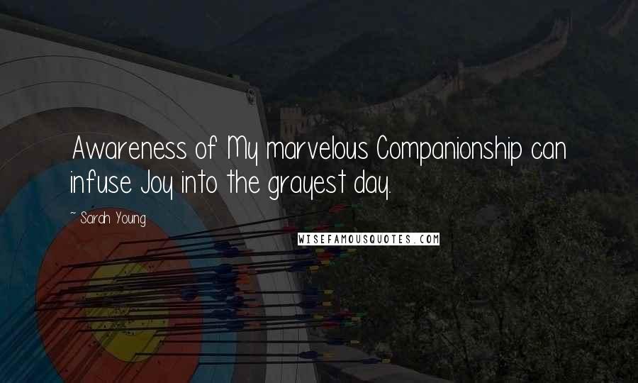 Sarah Young Quotes: Awareness of My marvelous Companionship can infuse Joy into the grayest day.