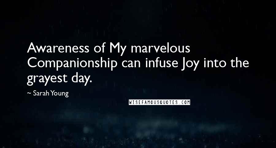 Sarah Young Quotes: Awareness of My marvelous Companionship can infuse Joy into the grayest day.