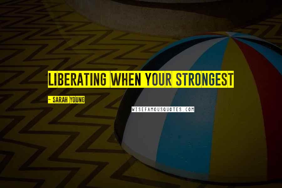 Sarah Young Quotes: liberating when your strongest