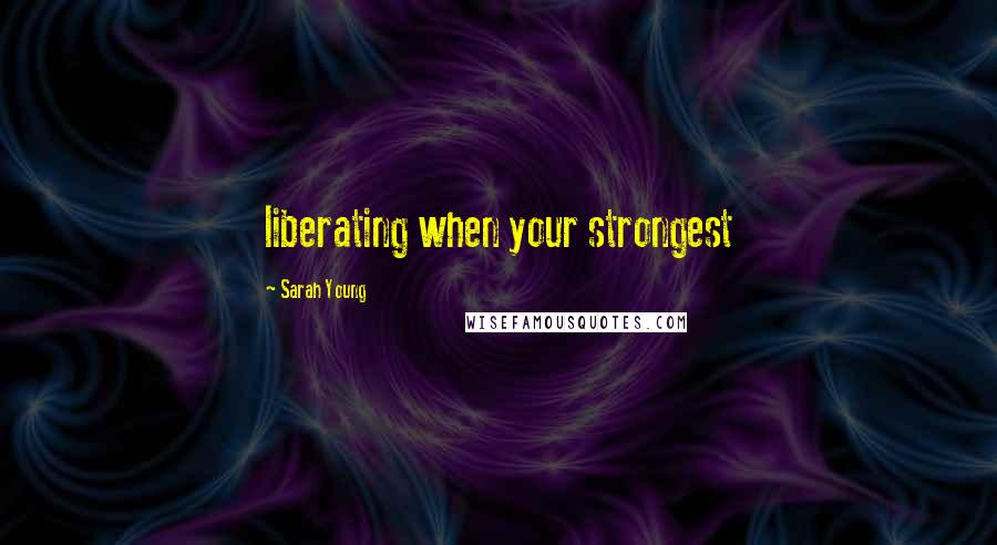 Sarah Young Quotes: liberating when your strongest