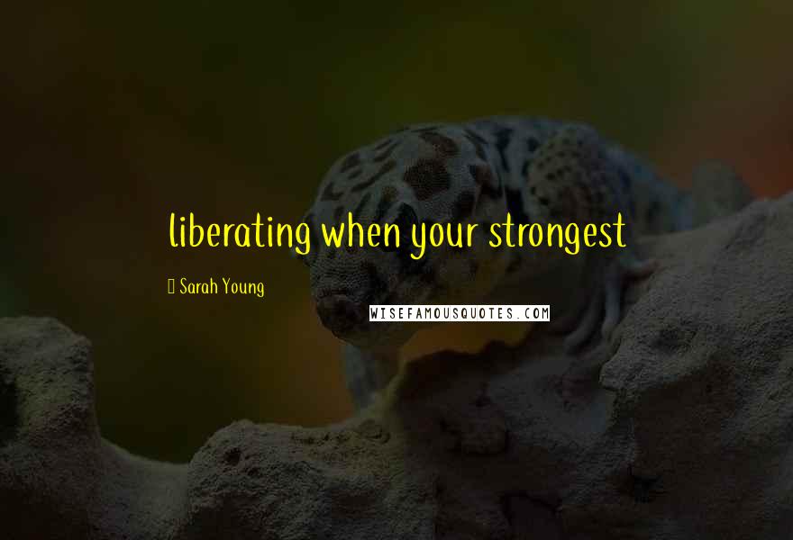 Sarah Young Quotes: liberating when your strongest