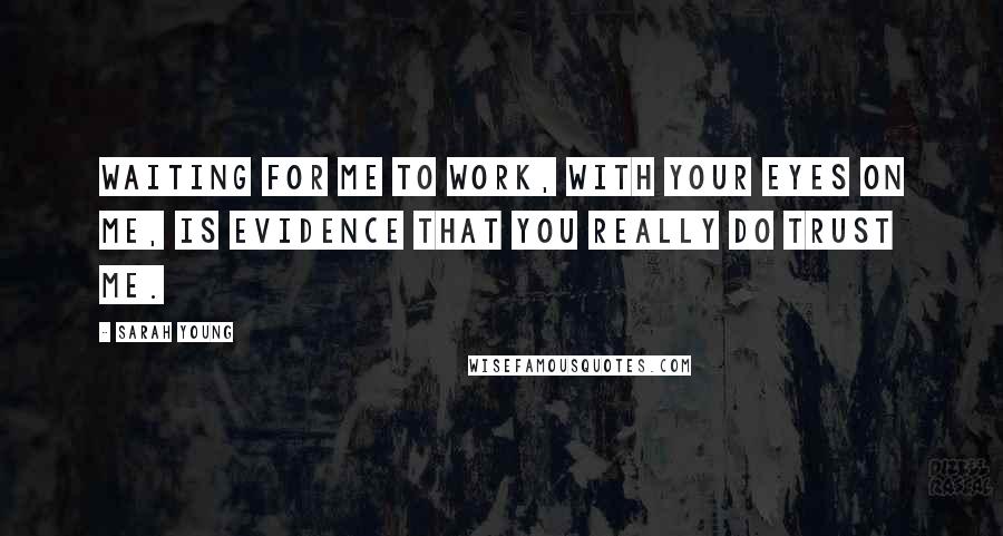 Sarah Young Quotes: Waiting for Me to work, with your eyes on Me, is evidence that you really do trust Me.