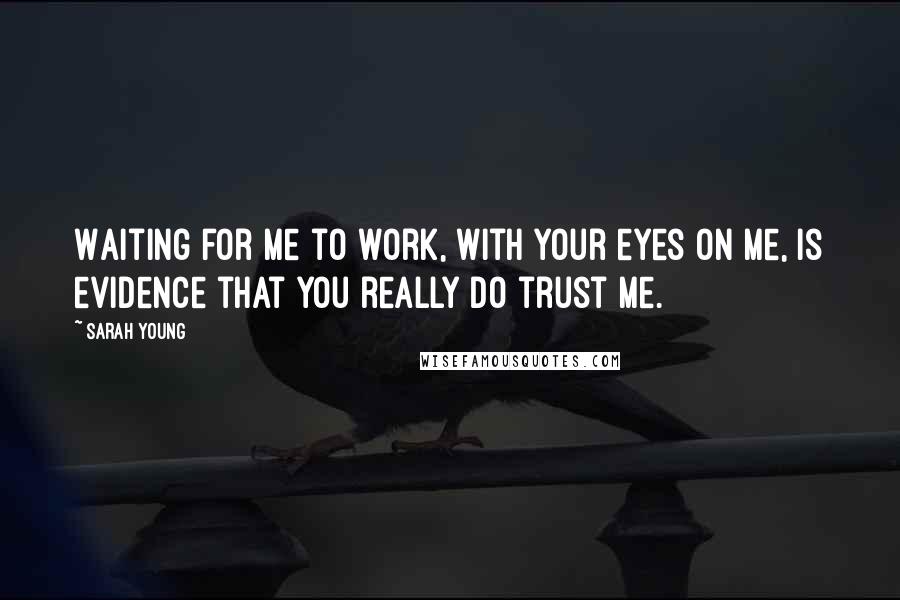 Sarah Young Quotes: Waiting for Me to work, with your eyes on Me, is evidence that you really do trust Me.