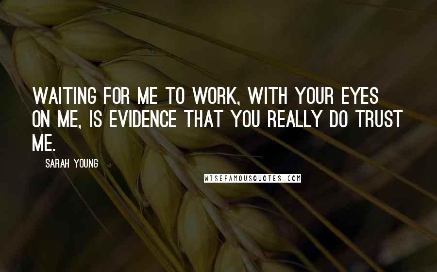 Sarah Young Quotes: Waiting for Me to work, with your eyes on Me, is evidence that you really do trust Me.