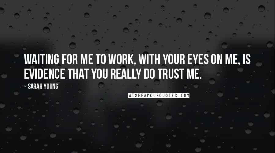 Sarah Young Quotes: Waiting for Me to work, with your eyes on Me, is evidence that you really do trust Me.